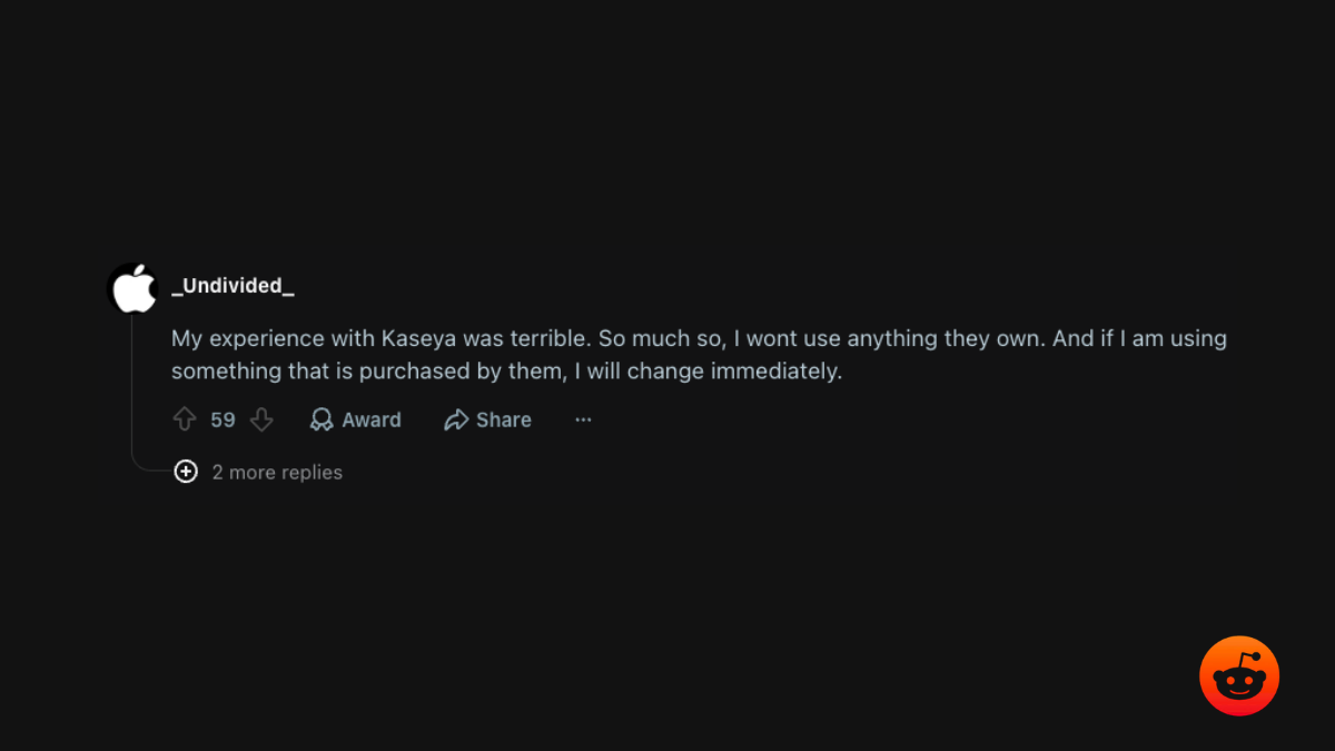 r/msp comment with 59 upvotes: my experience with Kaseya was terrible; I will not use anything they own, and if they buy something I use, I change immediately