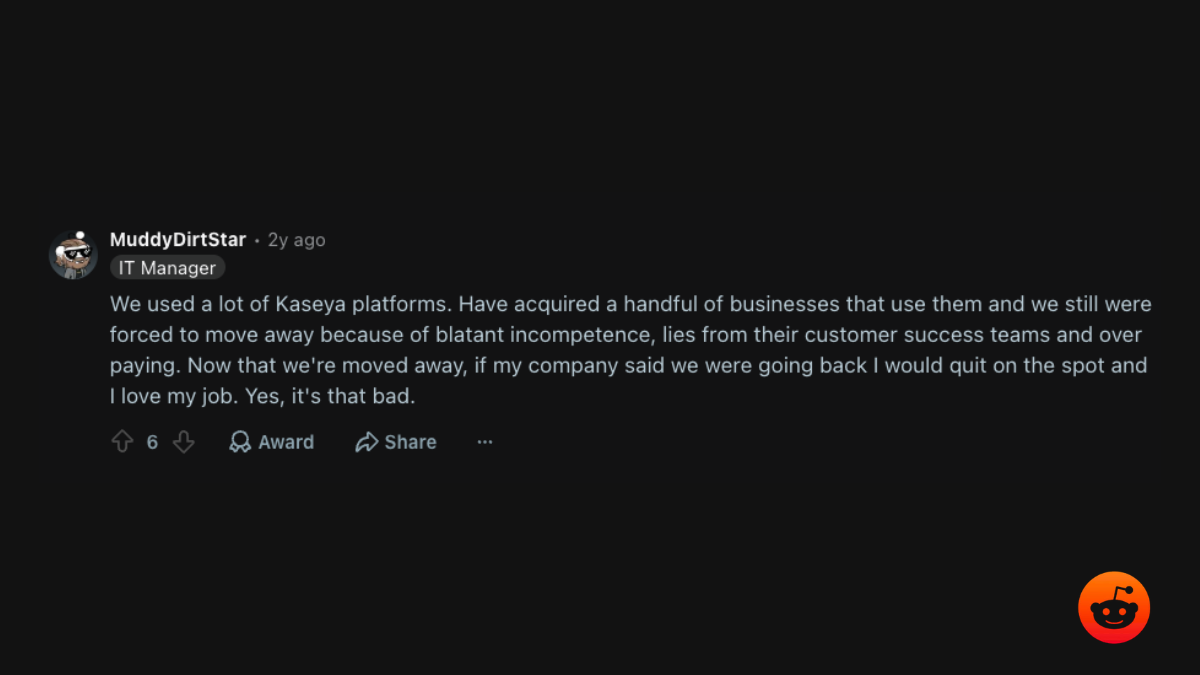 r/msp comment from an IT manager: forced to move away from Kaseya platforms over incompetence, overpaying, and lies from customer success; would quit before going back