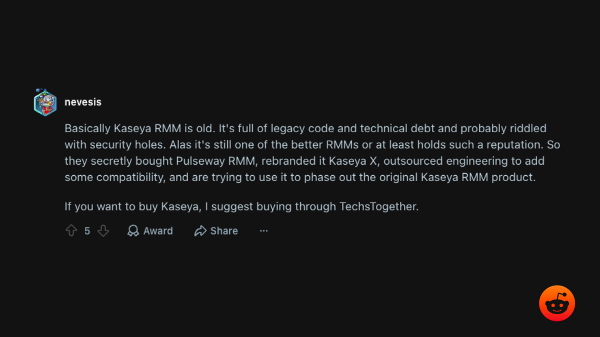 r/msp comment: Kaseya RMM is old and full of legacy code; they bought Pulseway, rebranded it, and are phasing out the original product