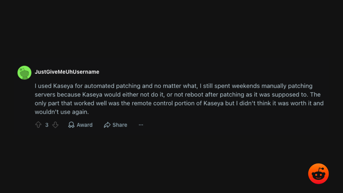 r/msp comment: I still spent weekends manually patching servers because Kaseya would not run or reboot patches as it was supposed to